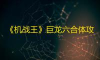 《机战王》巨龙六合体攻略