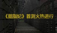 《胭脂妃》首测火热进行中 宫廷日常全揭秘