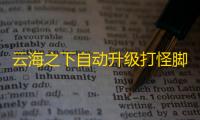 云海之下自动升级打怪脚本工具 云海之下益智类放置游戏