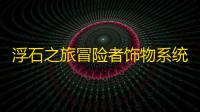 浮石之旅冒险者饰物系统—第四弹，饰物属性！
