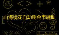 山海镜花自动刷金币辅助软件 山海镜花通用货币获取攻略